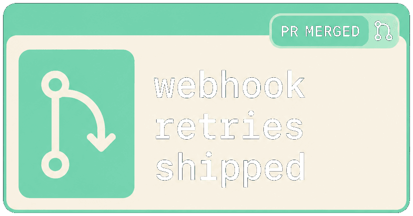 Last session: webhook retries shipped
